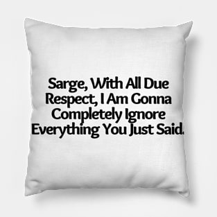 With All Due Respect, I Am Gonna Completely Ignore Everything You Just Said.Funny joke, white Pillow