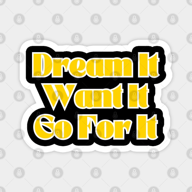 Dream It, Want It, Go For It. Magnet by adrianasalinar