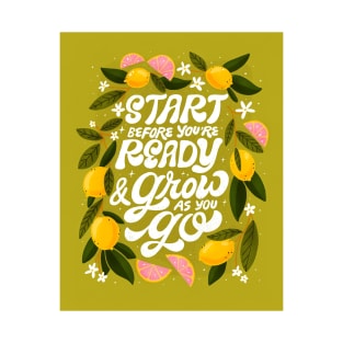 START BEFORE YOURE READY ADN GROE AS YOU GO T-Shirt