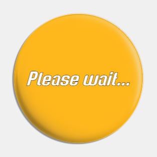 The Power Behind 'Please Wait' Pin