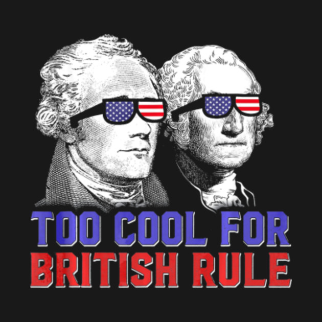 Too Cool For British Rule Shirt Hamilton Washington July 4th 100/% Cotton Funny