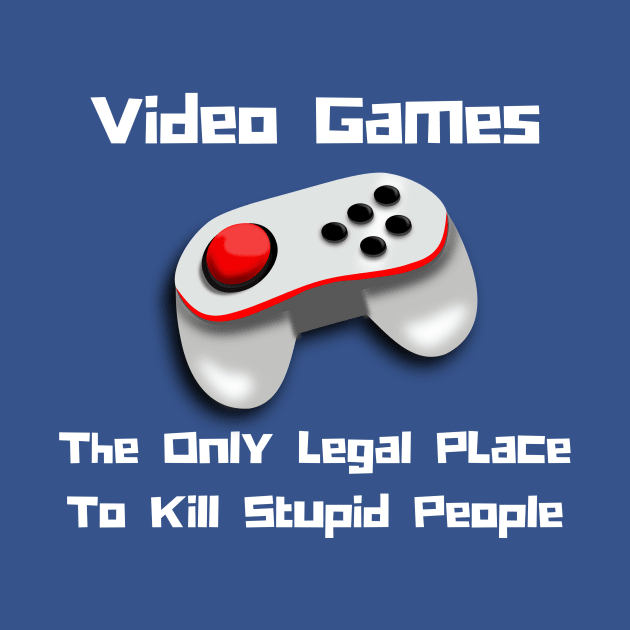 Video Games, The Only Legal Place To Kill.. by bazza234