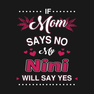 If Mom say No, My Nini will say Yes T-Shirt