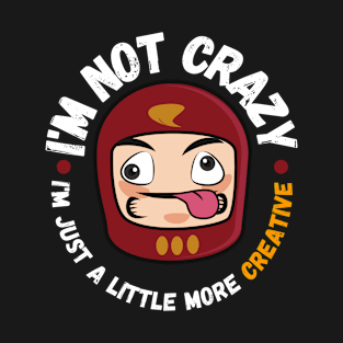 I'm not crazy, I'm just a little more creative T-Shirt