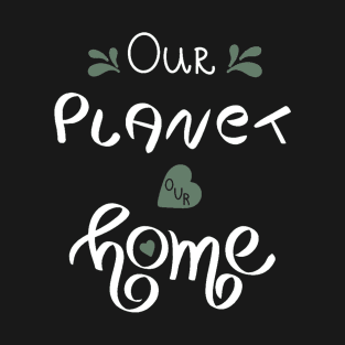 Our Planet Our Home T-Shirt