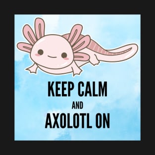 Axolotl: Keep Calm and Axolotl On T-Shirt