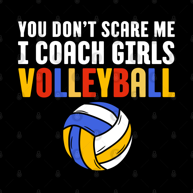 You Don't Scare Me I Coach Girls Volleyball Coach Gift by Illustradise