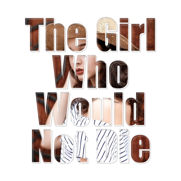 The Girl Who Would Not Die by afternoontees