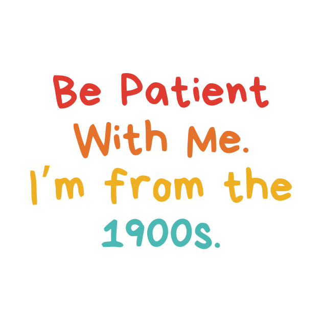 Be Patient With Me. I'm From The 1900s. Funny Gen X Millennial by MishaHelpfulKit