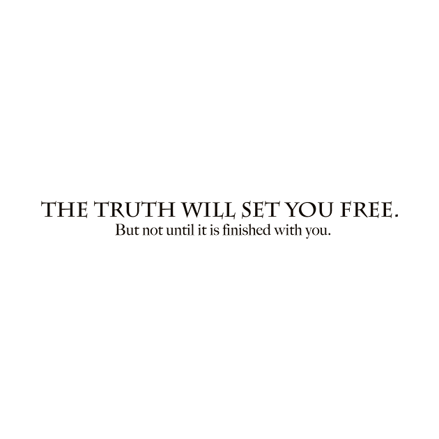 The truth will set you free. But not until it is finished with you. by mike11209