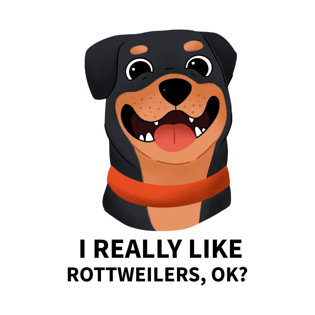 Funny Dog - I Really Like Rottweilers, OK? by FoxCrew