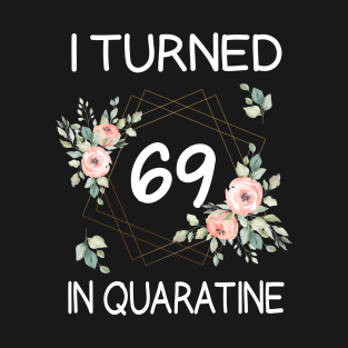 I Turned 69 In Quarantine Floral T-Shirt