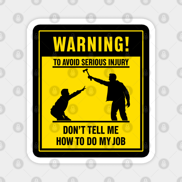 Warning - Don't Tell Me How To Do My Job Magnet by PaulJus