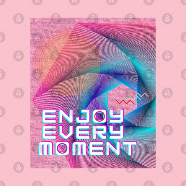 Enjoy Every Moment by Persius Vagg