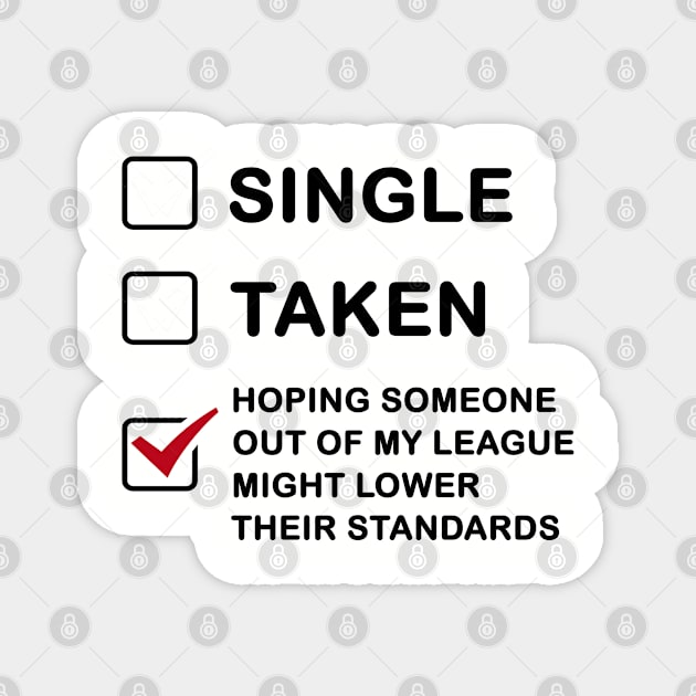 Funny Single Taken - Hoping Someone Out Of My League Might Lower Their Standards Magnet by AllThingsNerdy