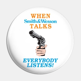 When Smith and Wesson Talks, EVERYBODY LISTENS! Pin