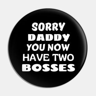 Sorry Daddy You Now Have Two Bosses Pin