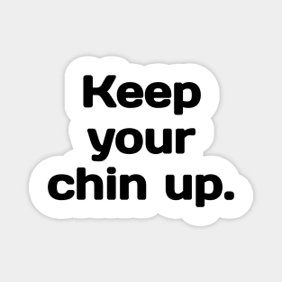 Keep your Chin up. Magnet