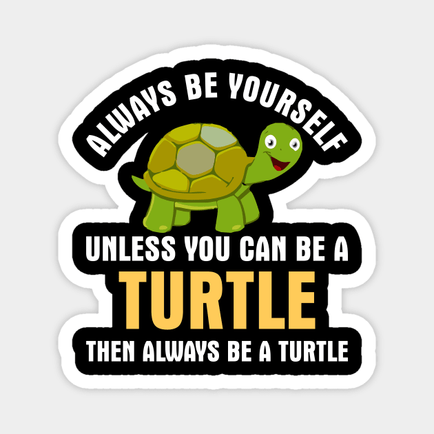 Always Be Yourself Unless You Can Be A Turtle Then Always Be Turtle Magnet by SimonL