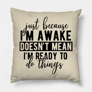 Just Because I'm awake doesn't mean I'm ready to do things Pillow