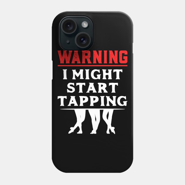 Tap Dancer " Warning I might start tapping " Phone Case by Design Seventytwo