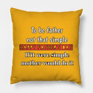 To be father not that simple, if it were simple, mother would do it, happy father's day Pillow
