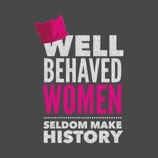 Well Behaved Women Seldom Make History - Women's March T-Shirt