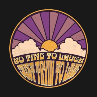 No Time to Laugh - Just Tryin to Live T-Shirt