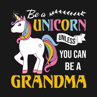 Cute Funny Tee Be Unicorn Unless You Can Be Grandma Idea T-Shirt