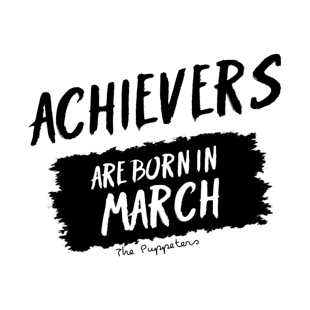 Achievers Are Born In March by ThePuppeters