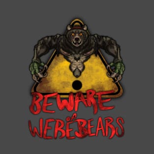 Beware the Weres! - Beware of Werebears! T-Shirt