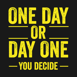 One day or day one, you decide, positive thinking design T-Shirt