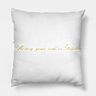 Honey your soul is golden Pillow