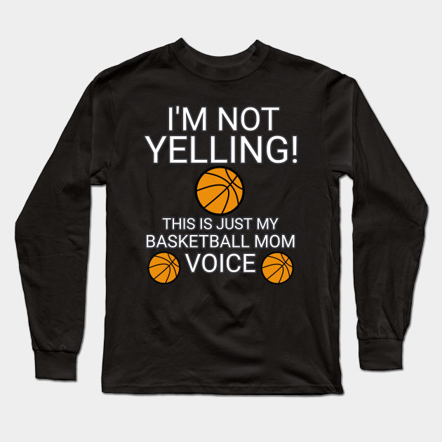 I'm Not Yelling This Is Mom Voice Basketball Player - Sports Athlete Abstract Graphic Novelty - Art Design Typographic Quote - Funny Basketball Mom - Long Sleeve T-Shirt | TeePublic