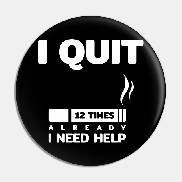 i quit smoking cigarette 12 times i need help funny quotes text typography word - Cigarette - Pin | TeePublic i quit smoking cigarette 12 times i need help funny quotes text typography word - Cigarette - Pin | TeePublic