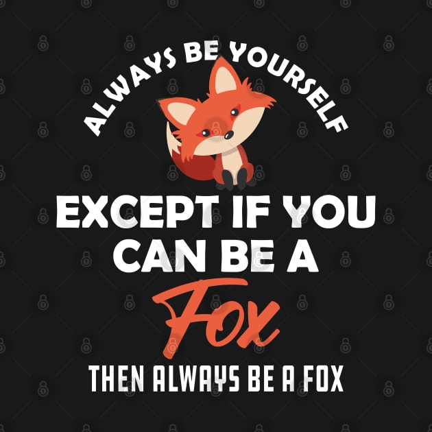 Fox - Always be yourself except if you can be a fox by KC Happy Shop