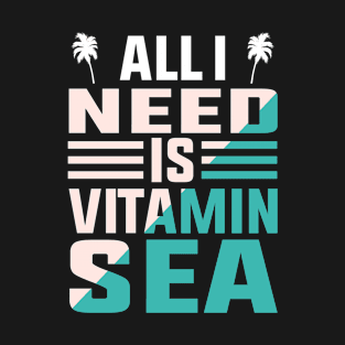 All I Need Is Vitamin Sea T-Shirt