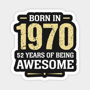 Born in 1970 52 years of being awesome Magnet