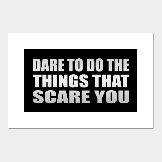 Dare To Do The Things That Scare You Dare To Do The Things That Scare You Posters And Art Prints Teepublic