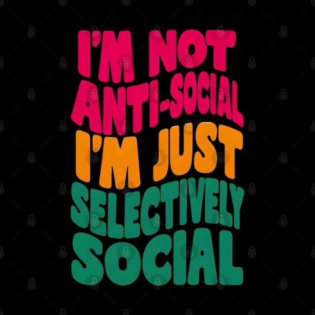 I'm not anti-social, I'm just selectively social by SimpliPrinter