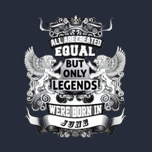 But only legends. Were born in June T-Shirt