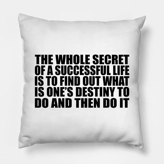 The whole secret of a successful life is to find out what is one’s destiny to do, and then do it Pillow by Geometric Designs