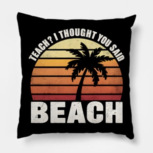 Teach I Thought You Said Beach Teacher Summer Vacation, Off Duty Teacher Pillow