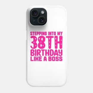 Stepping Into My 38th Birthday Like A Boss Phone Case
