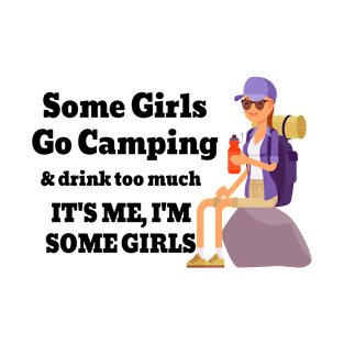 Some Girls Go Camping And Drink Too Much It's Me I'm Some Girls T-Shirt