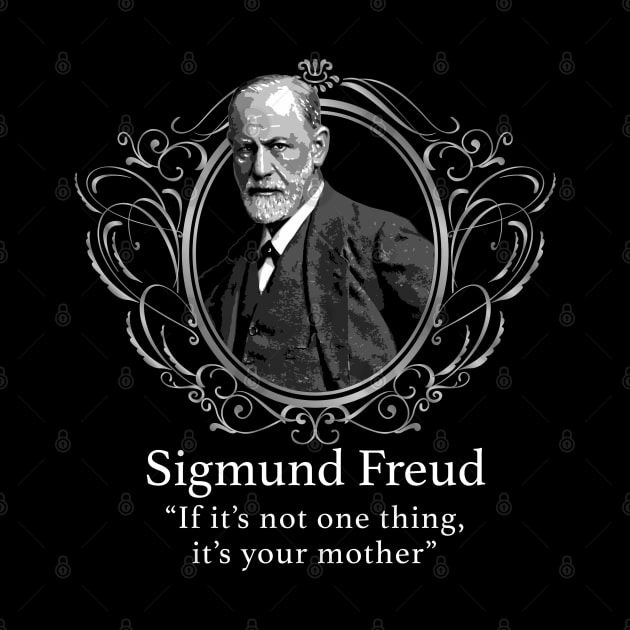 Sigmund Freud- If It's not one thing, It's your mother by Alema Art