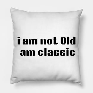 i am not Old am classic Pillow