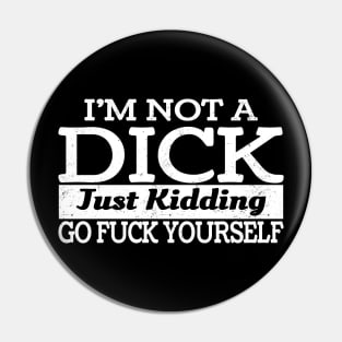 Im Not Always A Dick Just Kidding Go Fuck Yourself Pin