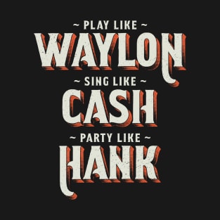 Play Like Waylon, Sing Like Cash, Party Like Hank - Country Music T-Shirt