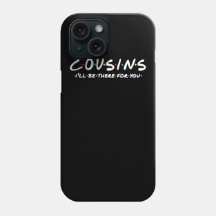 Cousins - I'll Be There For You Phone Case